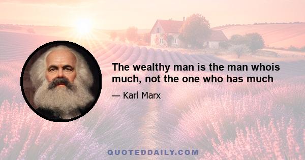 The wealthy man is the man whois much, not the one who has much