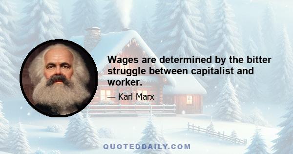 Wages are determined by the bitter struggle between capitalist and worker.