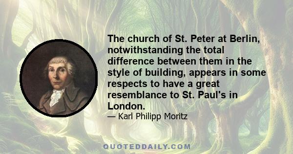 The church of St. Peter at Berlin, notwithstanding the total difference between them in the style of building, appears in some respects to have a great resemblance to St. Paul's in London.