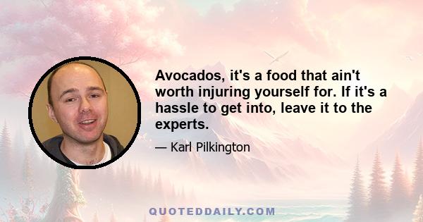 Avocados, it's a food that ain't worth injuring yourself for. If it's a hassle to get into, leave it to the experts.