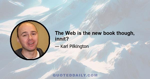 The Web is the new book though, innit?