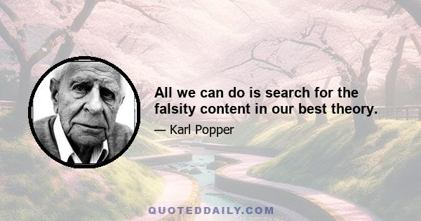 All we can do is search for the falsity content in our best theory.