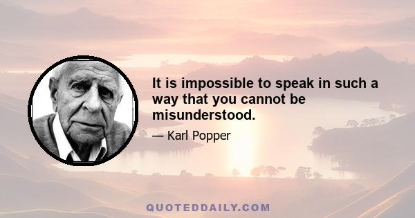 It is impossible to speak in such a way that you cannot be misunderstood.