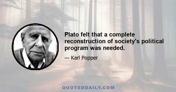 Plato felt that a complete reconstruction of society's political program was needed.