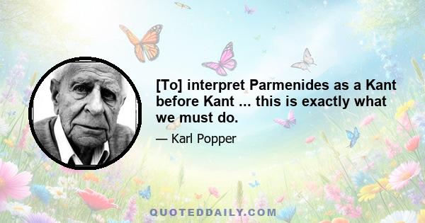 [To] interpret Parmenides as a Kant before Kant ... this is exactly what we must do.