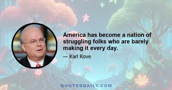 America has become a nation of struggling folks who are barely making it every day.