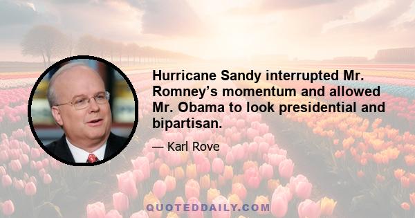 Hurricane Sandy interrupted Mr. Romney’s momentum and allowed Mr. Obama to look presidential and bipartisan.