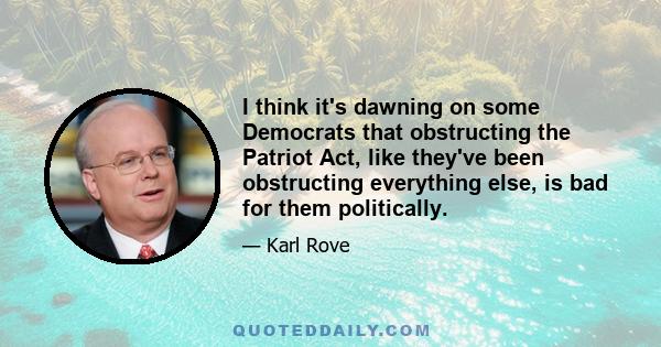 I think it's dawning on some Democrats that obstructing the Patriot Act, like they've been obstructing everything else, is bad for them politically.