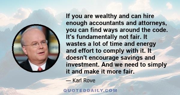 If you are wealthy and can hire enough accountants and attorneys, you can find ways around the code. It's fundamentally not fair. It wastes a lot of time and energy and effort to comply with it. It doesn't encourage