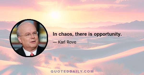 In chaos, there is opportunity.