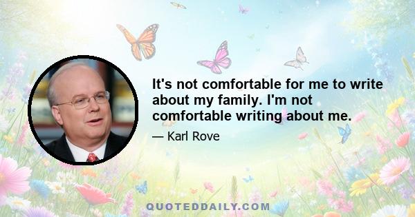 It's not comfortable for me to write about my family. I'm not comfortable writing about me.