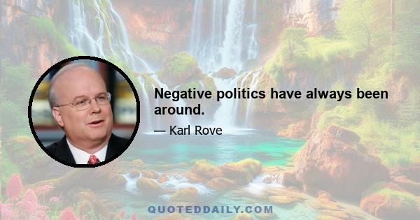 Negative politics have always been around.