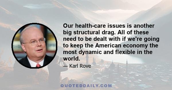 Our health-care issues is another big structural drag. All of these need to be dealt with if we're going to keep the American economy the most dynamic and flexible in the world.