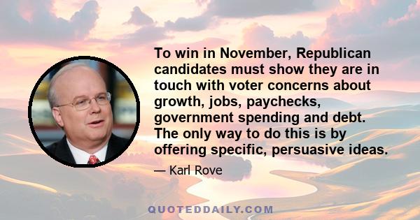 To win in November, Republican candidates must show they are in touch with voter concerns about growth, jobs, paychecks, government spending and debt. The only way to do this is by offering specific, persuasive ideas.