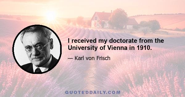 I received my doctorate from the University of Vienna in 1910.