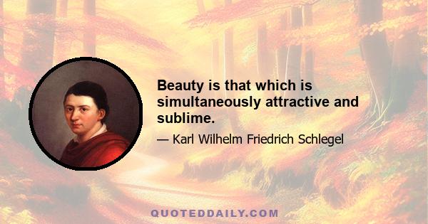 Beauty is that which is simultaneously attractive and sublime.