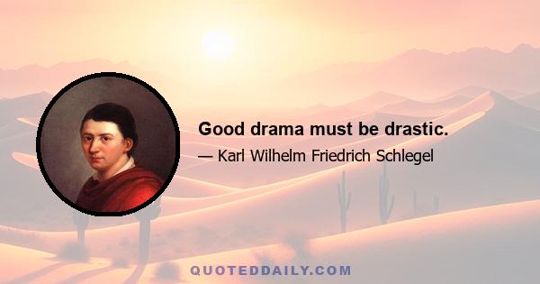 Good drama must be drastic.