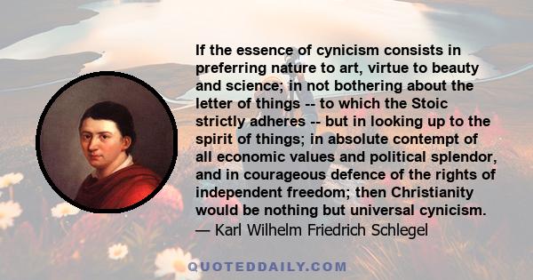 If the essence of cynicism consists in preferring nature to art, virtue to beauty and science; in not bothering about the letter of things -- to which the Stoic strictly adheres -- but in looking up to the spirit of