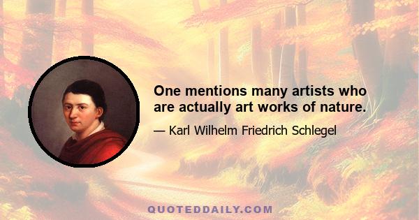 One mentions many artists who are actually art works of nature.