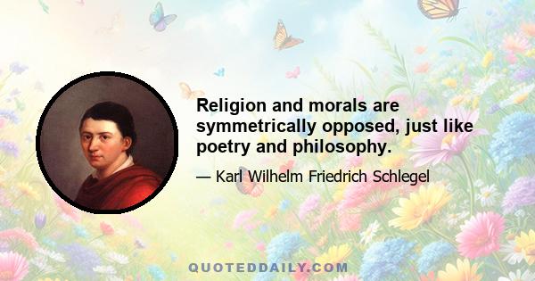 Religion and morals are symmetrically opposed, just like poetry and philosophy.