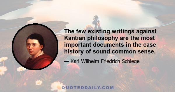 The few existing writings against Kantian philosophy are the most important documents in the case history of sound common sense.