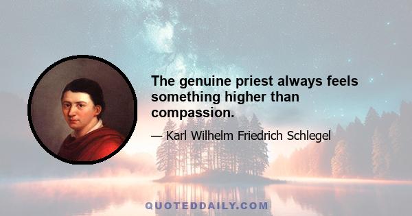 The genuine priest always feels something higher than compassion.