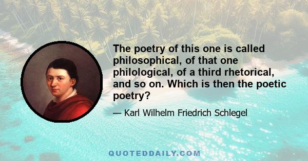 The poetry of this one is called philosophical, of that one philological, of a third rhetorical, and so on. Which is then the poetic poetry?