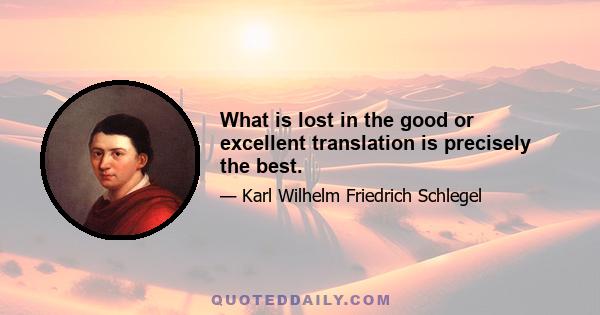 What is lost in the good or excellent translation is precisely the best.