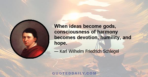 When ideas become gods, consciousness of harmony becomes devotion, humility, and hope.