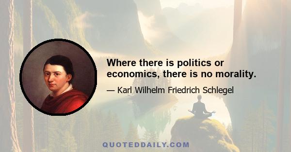 Where there is politics or economics, there is no morality.