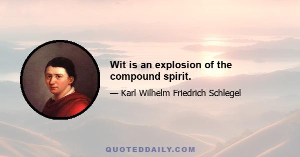 Wit is an explosion of the compound spirit.