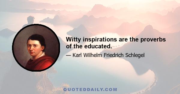 Witty inspirations are the proverbs of the educated.