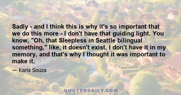 Sadly - and I think this is why it's so important that we do this more - I don't have that guiding light. You know, Oh, that Sleepless in Seattle bilingual something, like, it doesn't exist. I don't have it in my