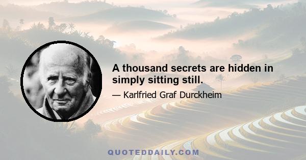 A thousand secrets are hidden in simply sitting still.