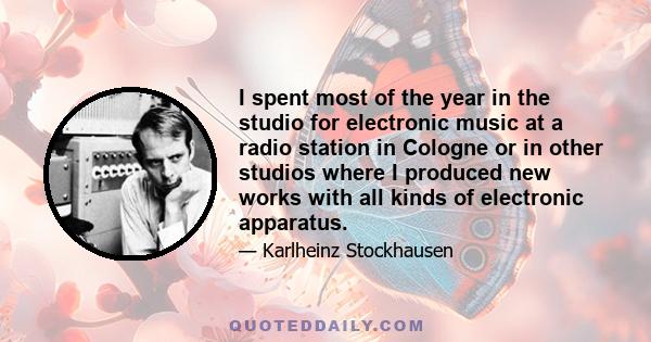 I spent most of the year in the studio for electronic music at a radio station in Cologne or in other studios where I produced new works with all kinds of electronic apparatus.