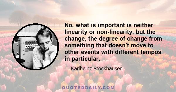 No, what is important is neither linearity or non-linearity, but the change, the degree of change from something that doesn't move to other events with different tempos in particular.