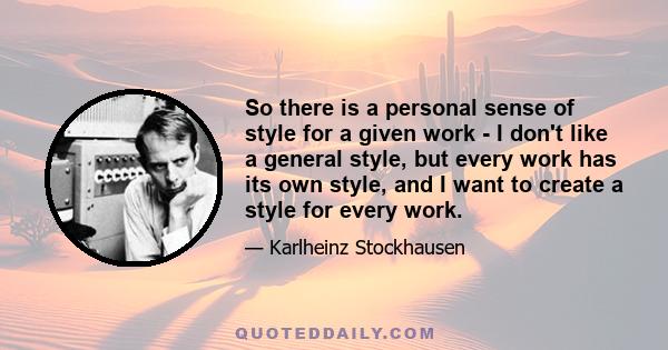 So there is a personal sense of style for a given work - I don't like a general style, but every work has its own style, and I want to create a style for every work.