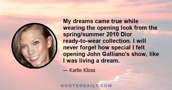 My dreams came true while wearing the opening look from the spring/summer 2010 Dior ready-to-wear collection. I will never forget how special I felt opening John Galliano's show, like I was living a dream.