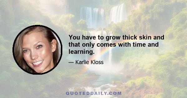 You have to grow thick skin and that only comes with time and learning.