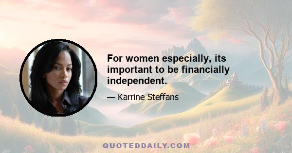 For women especially, its important to be financially independent.