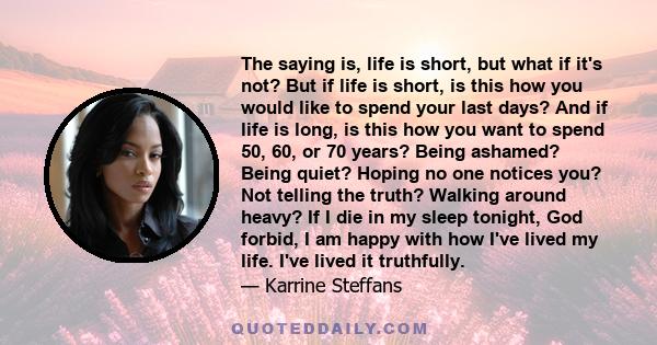 The saying is, life is short, but what if it's not? But if life is short, is this how you would like to spend your last days? And if life is long, is this how you want to spend 50, 60, or 70 years? Being ashamed? Being