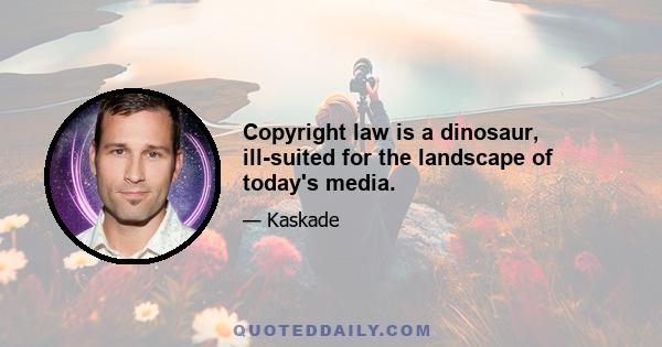 Copyright law is a dinosaur, ill-suited for the landscape of today's media.