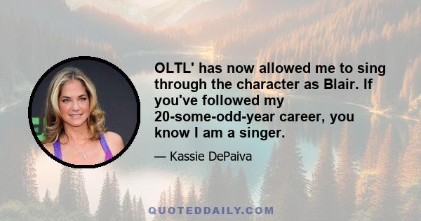 OLTL' has now allowed me to sing through the character as Blair. If you've followed my 20-some-odd-year career, you know I am a singer.
