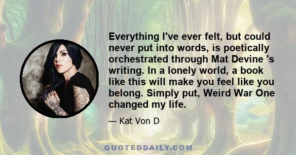 Everything I've ever felt, but could never put into words, is poetically orchestrated through Mat Devine 's writing. In a lonely world, a book like this will make you feel like you belong. Simply put, Weird War One