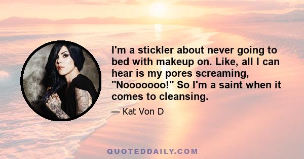 I'm a stickler about never going to bed with makeup on. Like, all I can hear is my pores screaming, Nooooooo! So I'm a saint when it comes to cleansing.