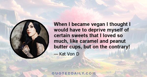 When I became vegan I thought I would have to deprive myself of certain sweets that I loved so much, like caramel and peanut butter cups, but on the contrary!