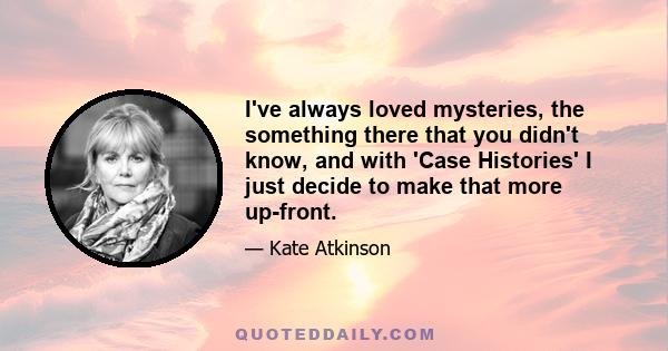 I've always loved mysteries, the something there that you didn't know, and with 'Case Histories' I just decide to make that more up-front.