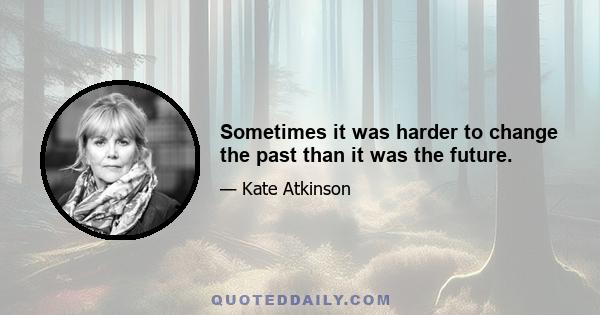 Sometimes it was harder to change the past than it was the future.