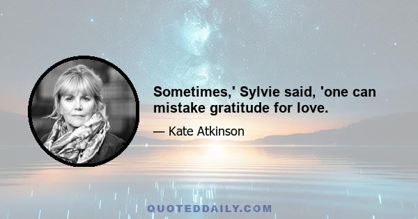 Sometimes,' Sylvie said, 'one can mistake gratitude for love.