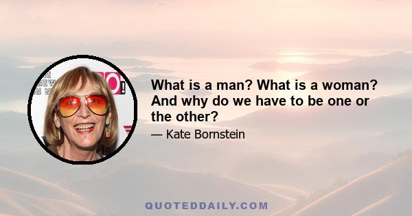 What is a man? What is a woman? And why do we have to be one or the other?